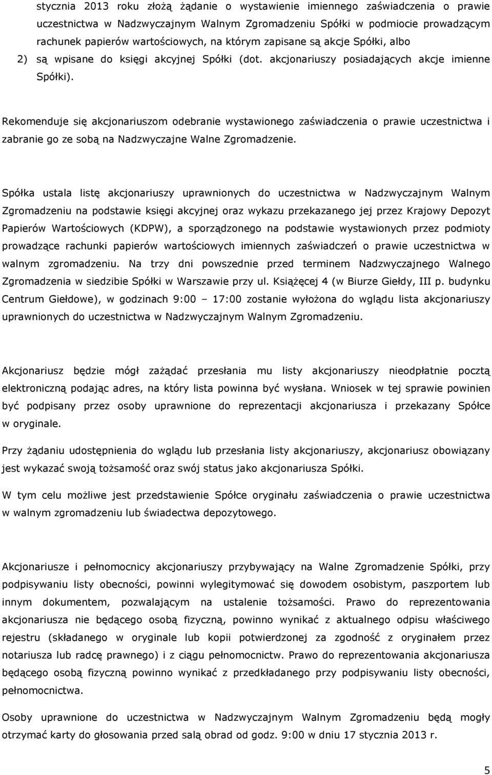 Rekomenduje się akcjonariuszom odebranie wystawionego zaświadczenia o prawie uczestnictwa i zabranie go ze sobą na Nadzwyczajne Walne Zgromadzenie.