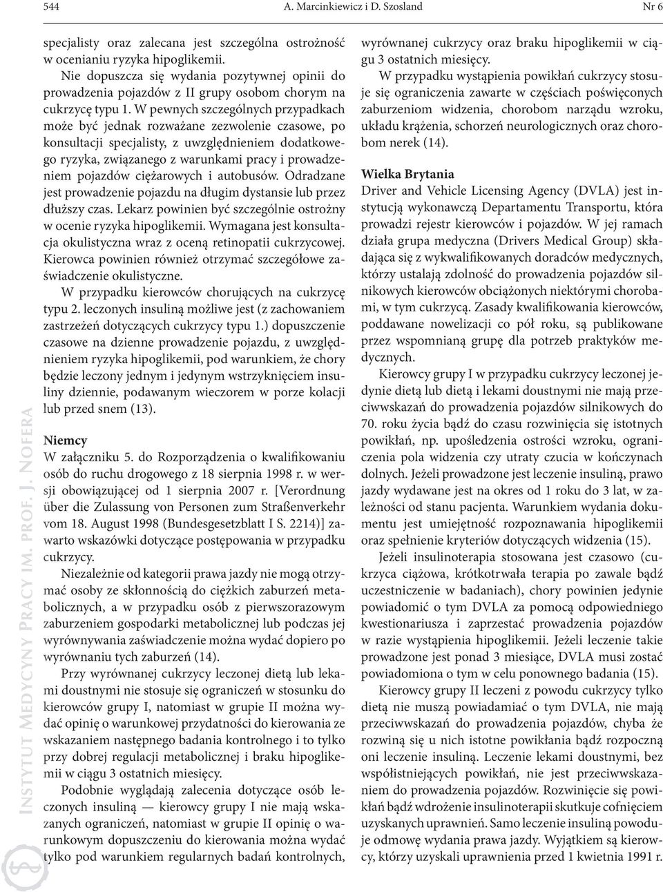 W pewnych szczególnych przypadkach może być jednak rozważane zezwolenie czasowe, po konsultacji specjalisty, z uwzględnieniem dodatkowego ryzyka, związanego z warunkami pracy i prowadzeniem pojazdów