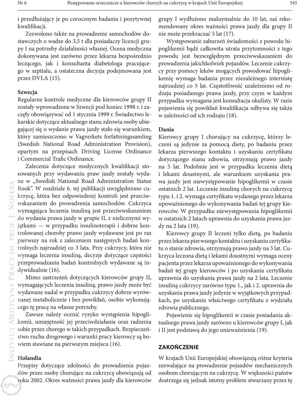 Ocena medyczna dokonywana jest zarówno przez lekarza bezpośrednio leczącego, jak i konsultanta diabetologa pracującego w szpitalu, a ostateczna decyzja podejmowana jest przez DVLA (15).