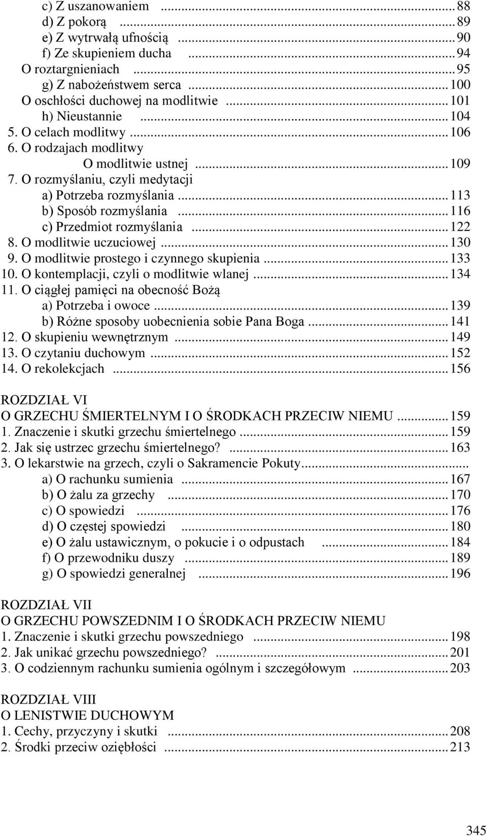 .. 116 c) Przedmiot rozmyślania... 122 8. O modlitwie uczuciowej... 130 9. O modlitwie prostego i czynnego skupienia... 133 10. O kontemplacji, czyli o modlitwie wlanej... 134 11.