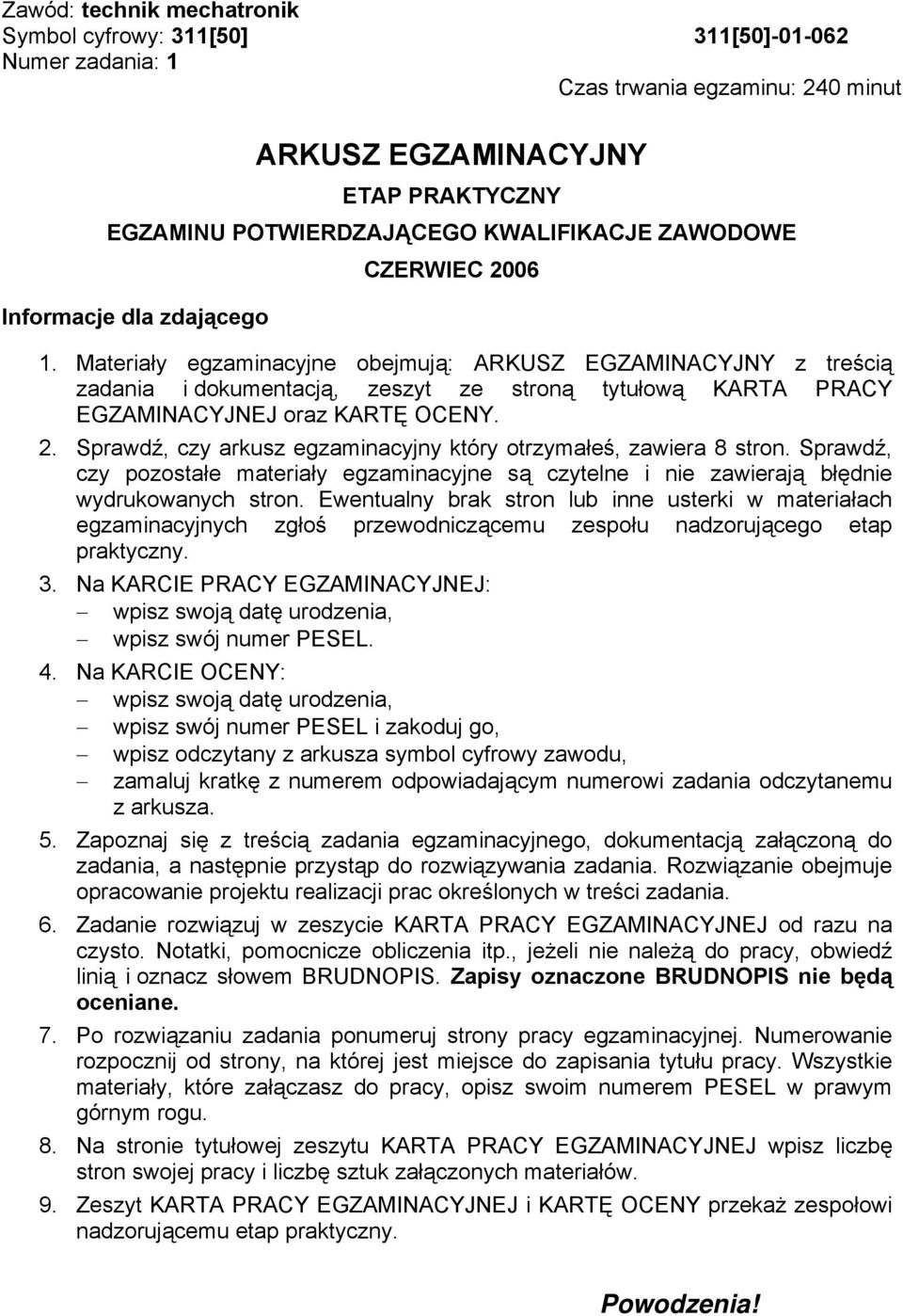 Materiały egzaminacyjne obejmują: ARKUSZ EGZAMINACYJNY z treścią zadania i dokumentacją, zeszyt ze stroną tytułową KARTA PRACY EGZAMINACYJNEJ oraz KARTĘ OCENY. 2.