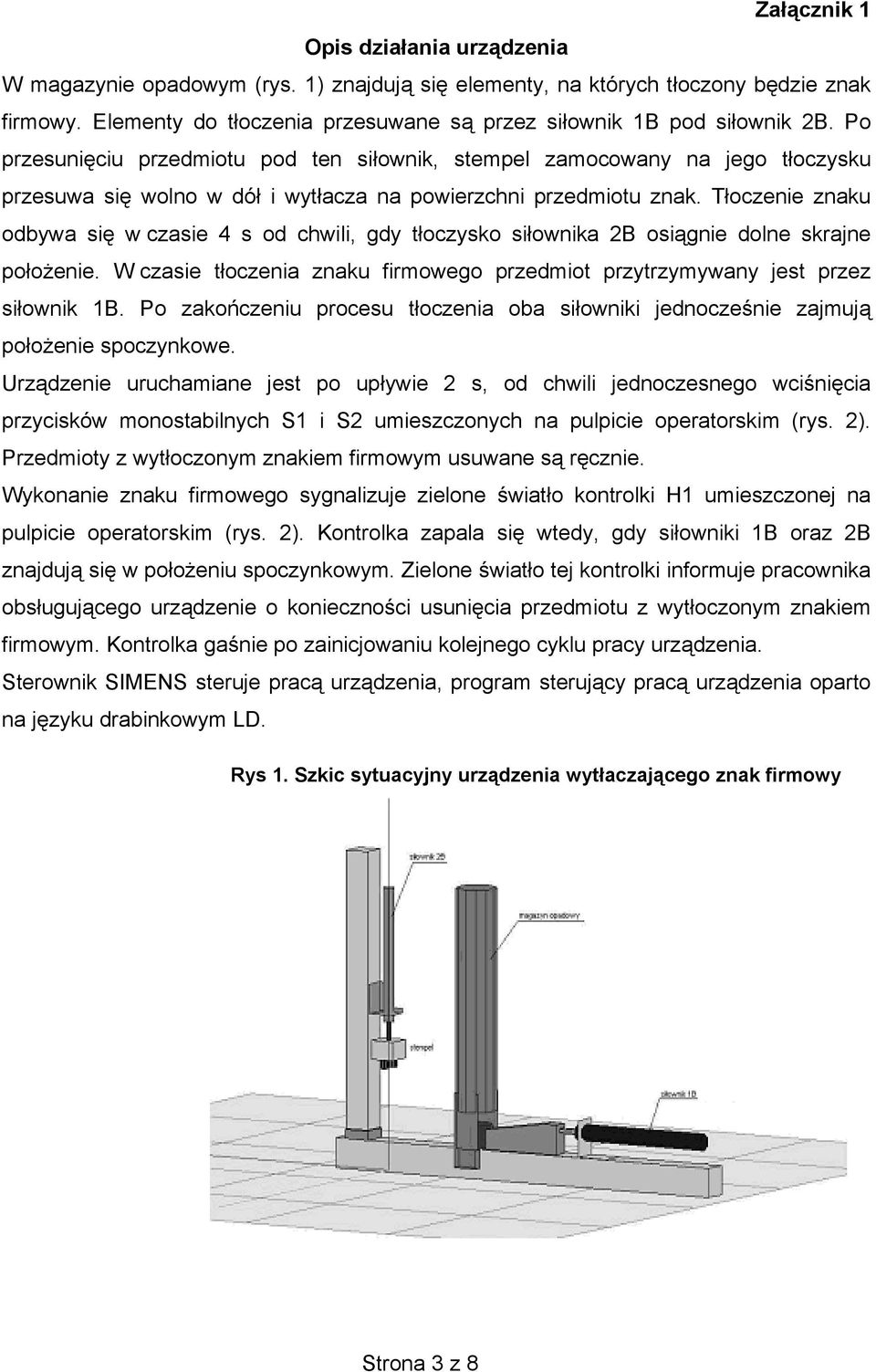 Tłoczenie znaku odbywa się w czasie 4 s od chwili, gdy siłownika 2B osiągnie dolne skrajne położenie. W czasie tłoczenia znaku firmowego przedmiot przytrzymywany jest przez siłownik 1B.