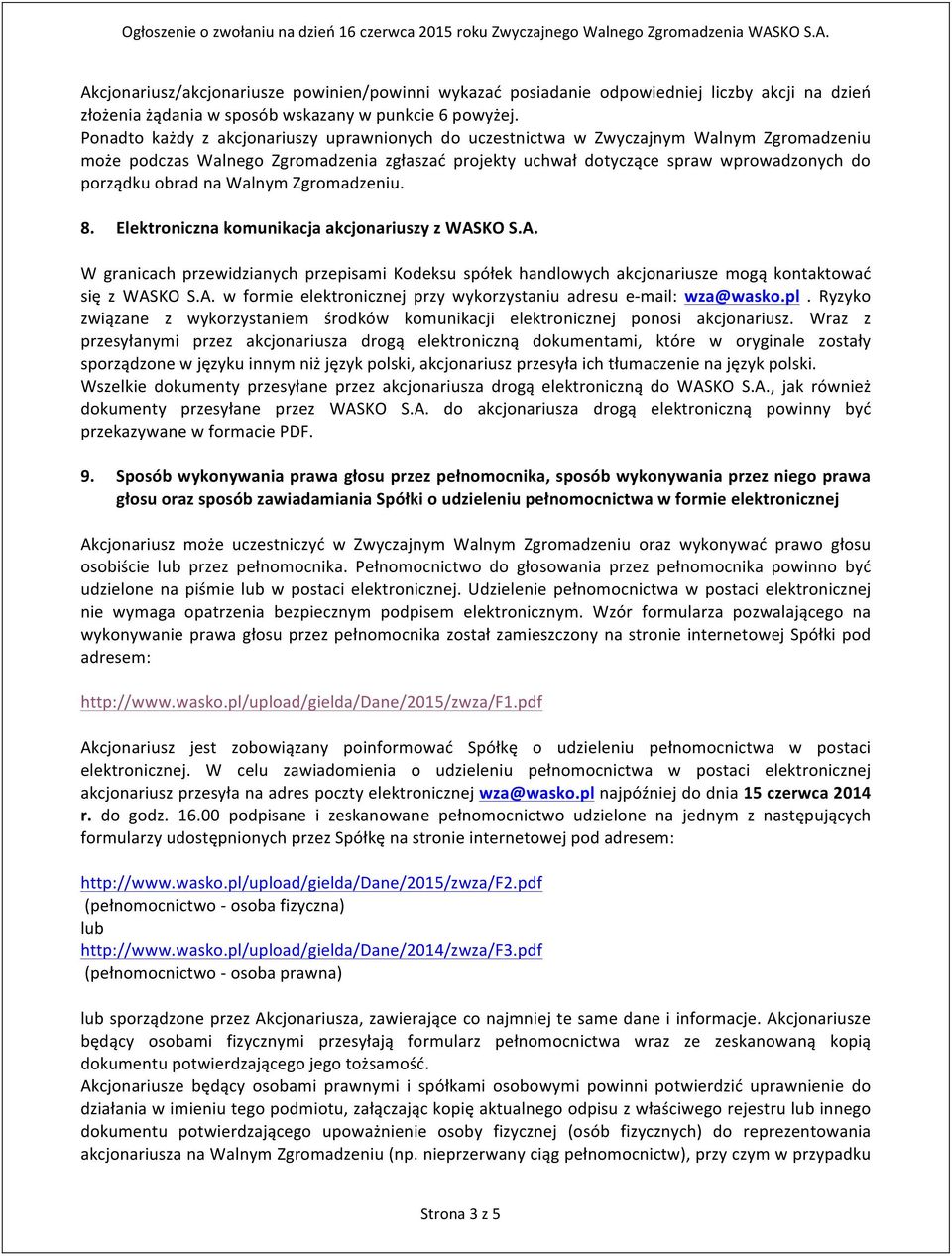 na Walnym Zgromadzeniu. 8. Elektroniczna komunikacja akcjonariuszy z WASKO S.A. W granicach przewidzianych przepisami Kodeksu spółek handlowych akcjonariusze mogą kontaktować się z WASKO S.A. w formie elektronicznej przy wykorzystaniu adresu e- mail: wza@wasko.