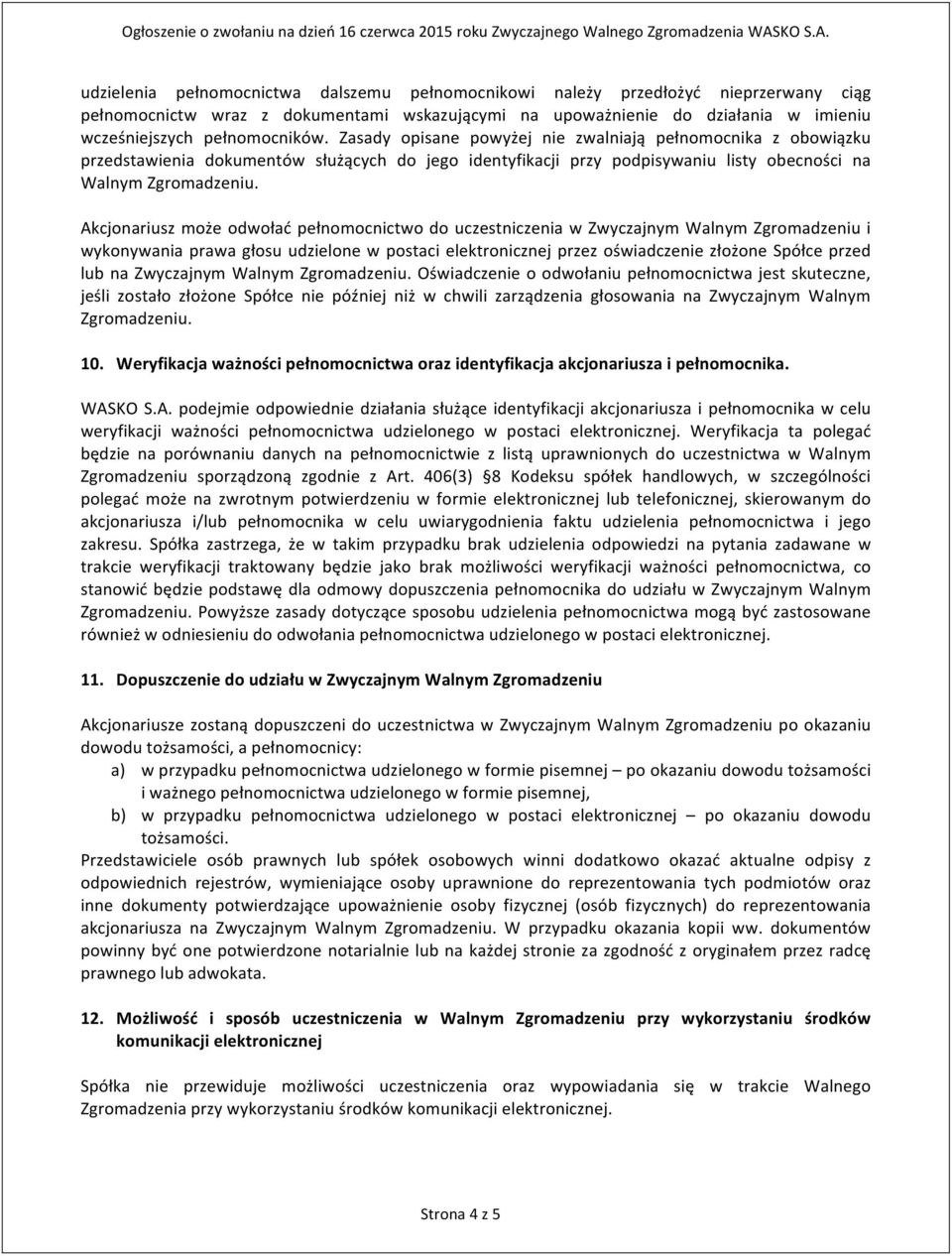 Akcjonariusz może odwołać pełnomocnictwo do uczestniczenia w Zwyczajnym Walnym Zgromadzeniu i wykonywania prawa głosu udzielone w postaci elektronicznej przez oświadczenie złożone Spółce przed lub na