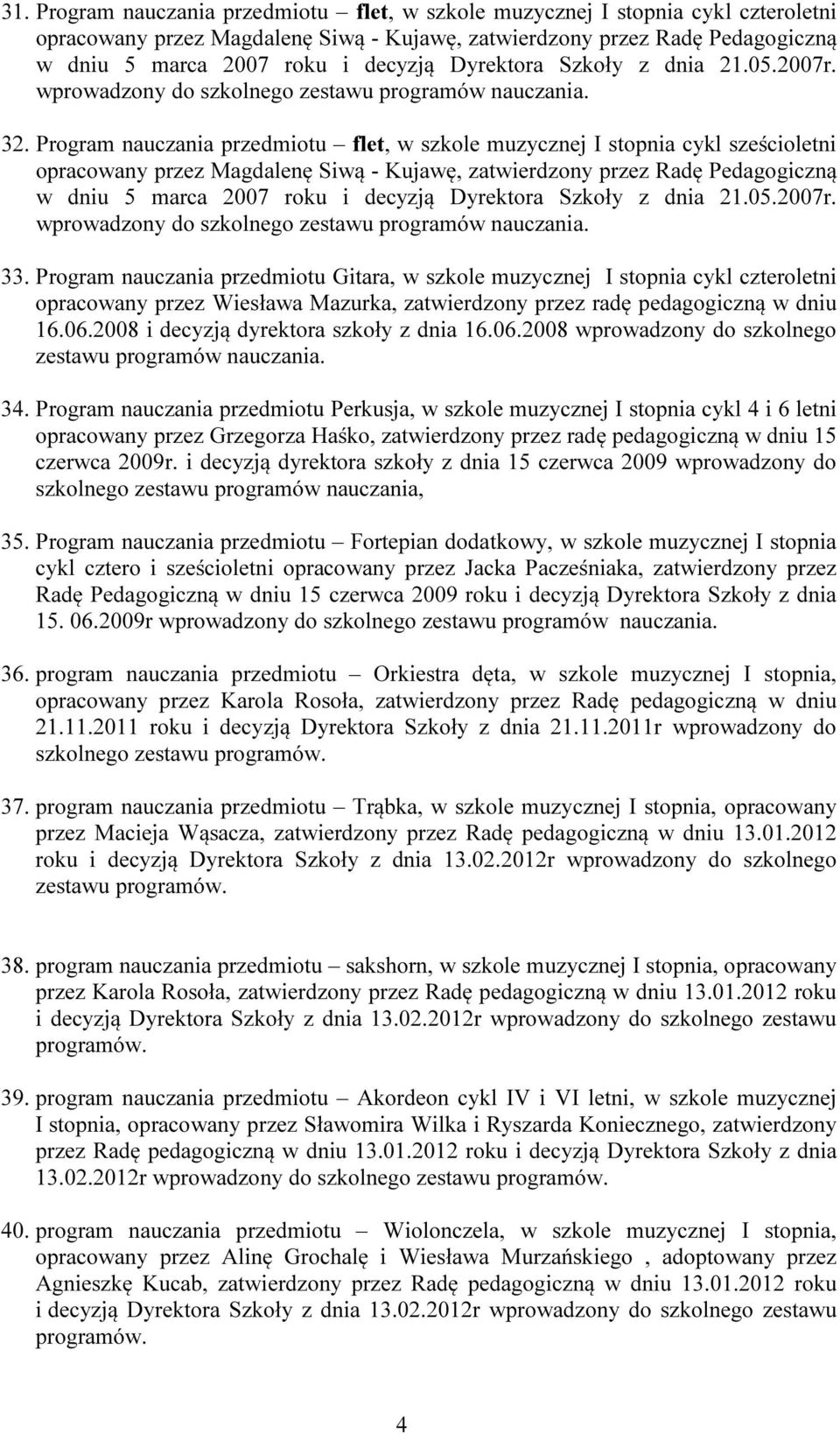 Program nauczania przedmiotu flet, w szkole muzycznej I stopnia cykl sześcioletni opracowany przez Magdalenę Siwą - Kujawę, zatwierdzony przez Radę Pedagogiczną w dniu 5 marca 2007 roku i decyzją
