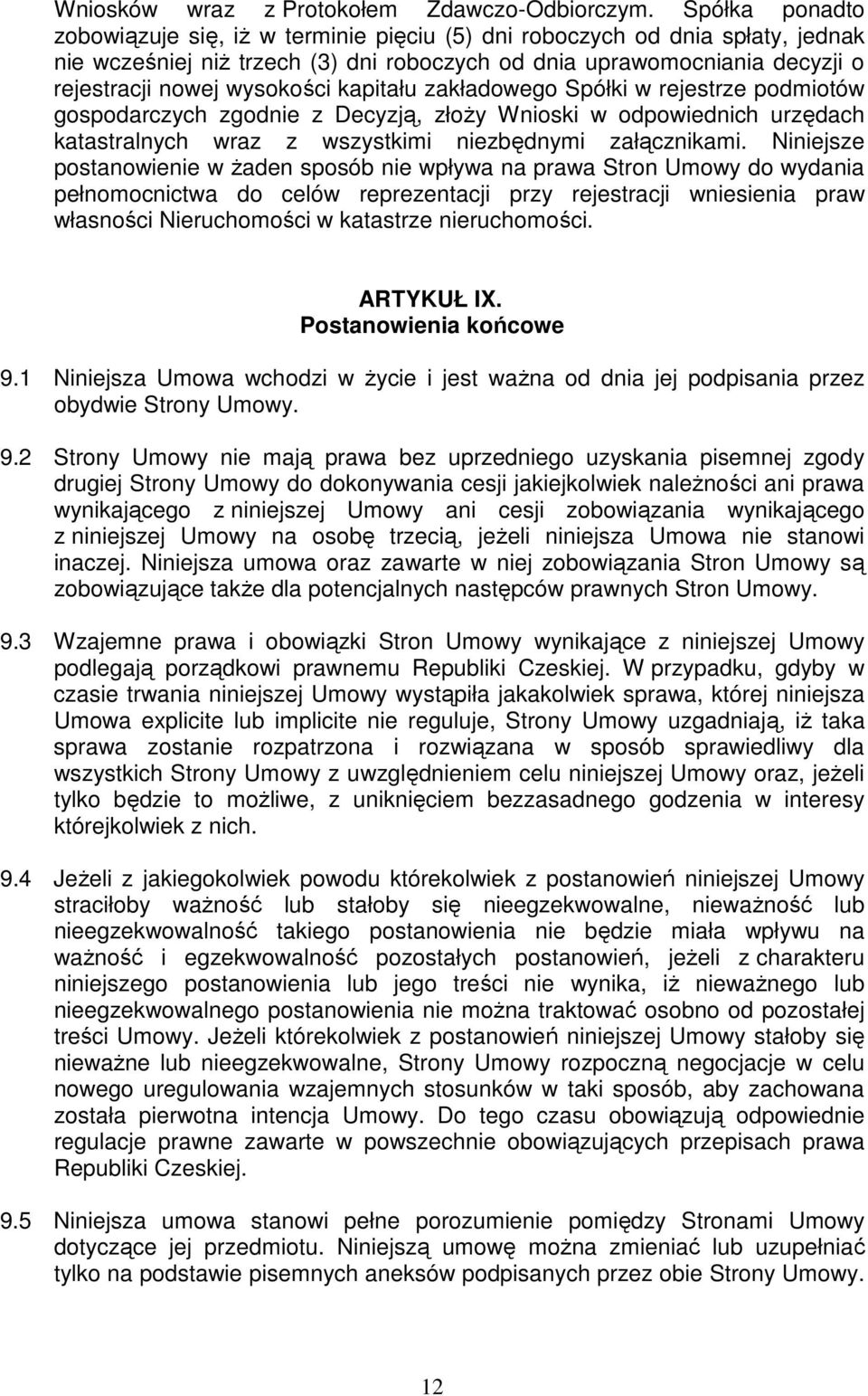 kapitału zakładowego Spółki w rejestrze podmiotów gospodarczych zgodnie z Decyzją, złoży Wnioski w odpowiednich urzędach katastralnych wraz z wszystkimi niezbędnymi załącznikami.