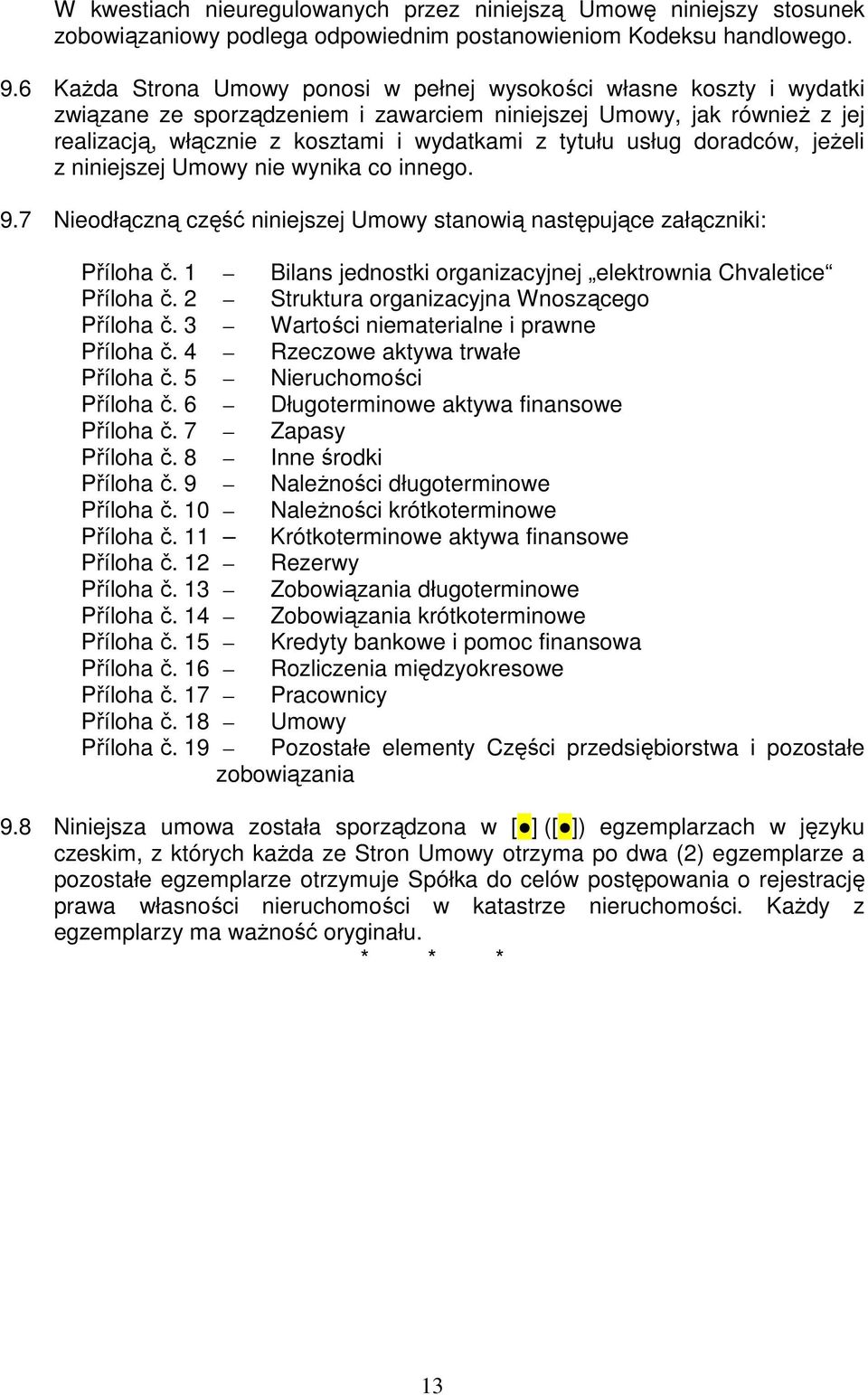 usług doradców, jeżeli z niniejszej Umowy nie wynika co innego. 9.7 Nieodłączną część niniejszej Umowy stanowią następujące załączniki: Příloha č.