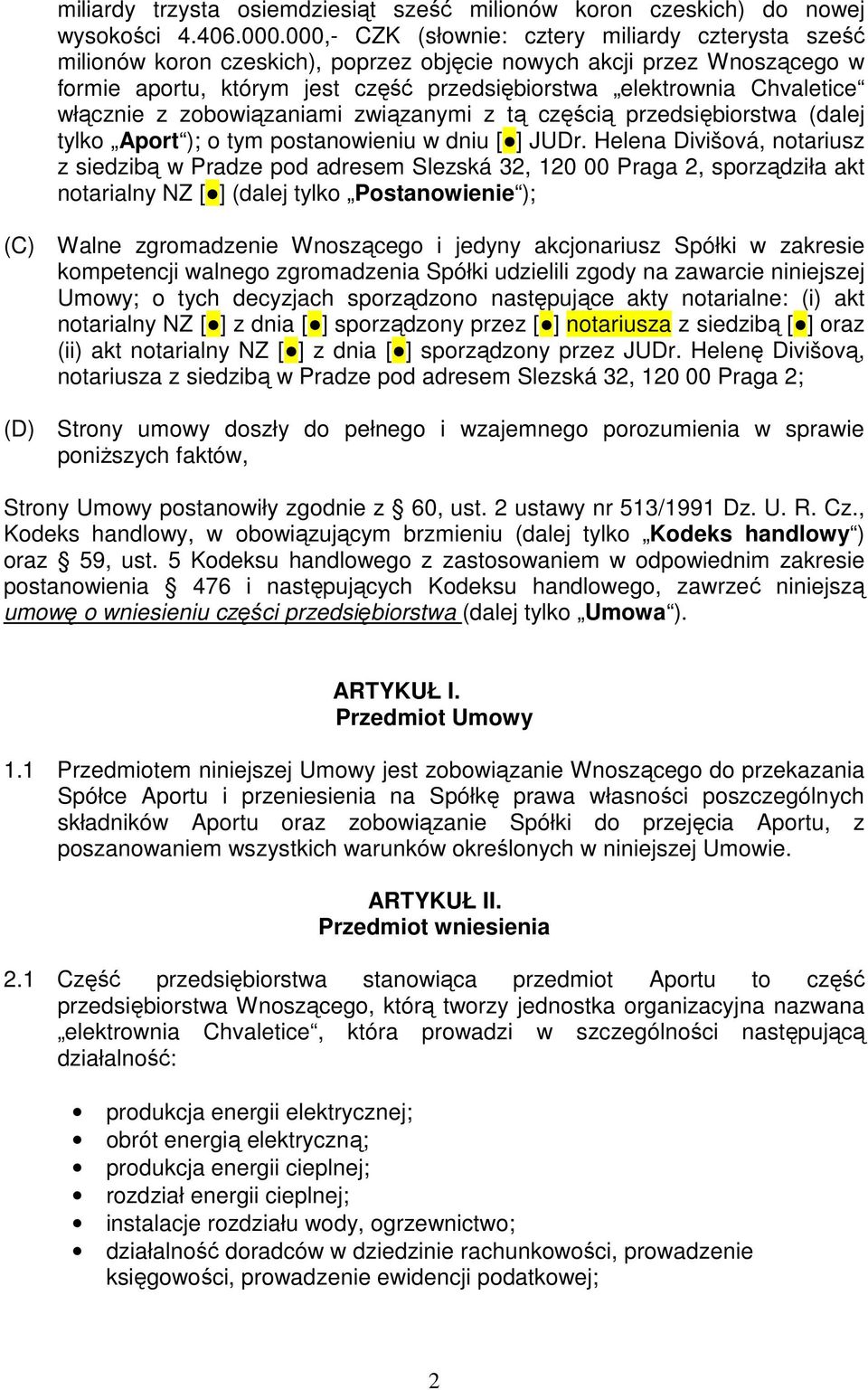 włącznie z zobowiązaniami związanymi z tą częścią przedsiębiorstwa (dalej tylko Aport ); o tym postanowieniu w dniu [ ] JUDr.