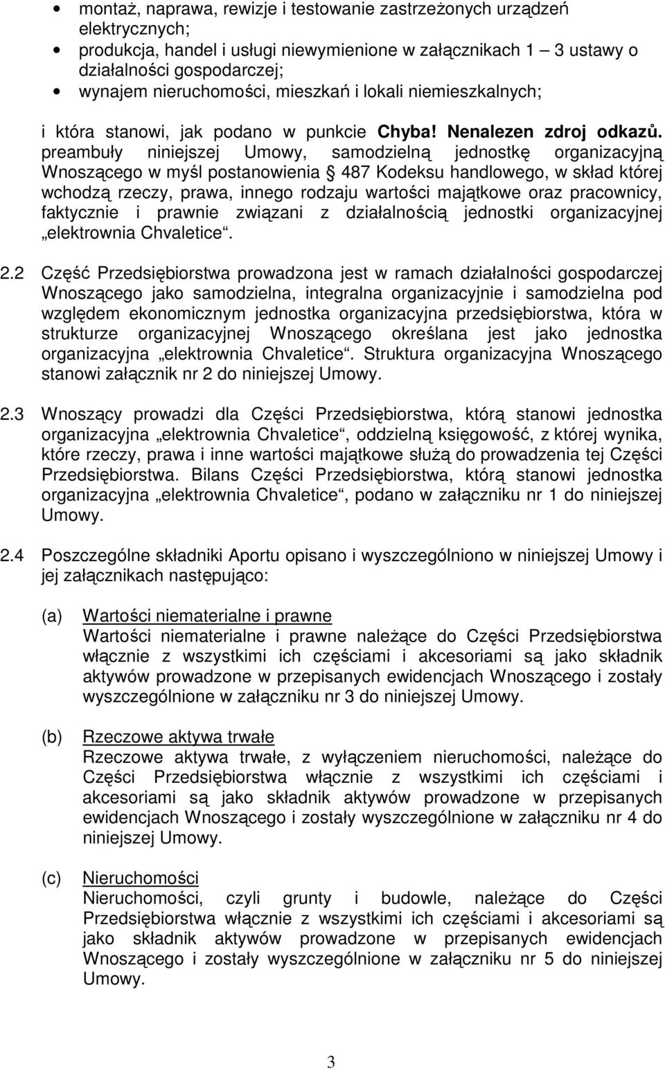 preambuły niniejszej Umowy, samodzielną jednostkę organizacyjną Wnoszącego w myśl postanowienia 487 Kodeksu handlowego, w skład której wchodzą rzeczy, prawa, innego rodzaju wartości majątkowe oraz