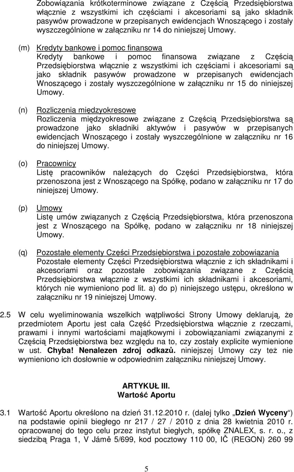 (m) Kredyty bankowe i pomoc finansowa Kredyty bankowe i pomoc finansowa związane z Częścią Przedsiębiorstwa włącznie z wszystkimi ich częściami i akcesoriami są jako składnik pasywów prowadzone w