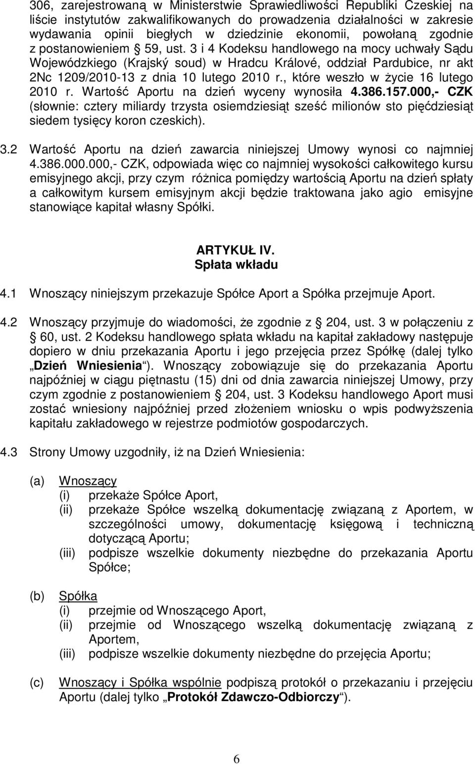 3 i 4 Kodeksu handlowego na mocy uchwały Sądu Wojewódzkiego (Krajský soud) w Hradcu Králové, oddział Pardubice, nr akt 2Nc 1209/2010-13 z dnia 10 lutego 2010 r., które weszło w życie 16 lutego 2010 r.
