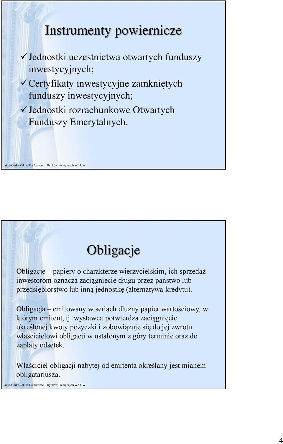 Obligacje Obligacje papiery o charakterze wierzycielskim, ich sprzedaż inwestorom oznacza zaciągnięcie długu przez państwo lub przedsiębiorstwo lub inną jednostkę (alternatywa