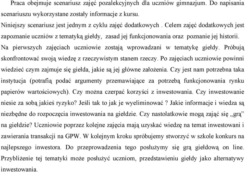 Próbują skonfrontować swoją wiedzę z rzeczywistym stanem rzeczy. Po zajęciach uczniowie powinni wiedzieć czym zajmuje się giełda, jakie są jej główne założenia.