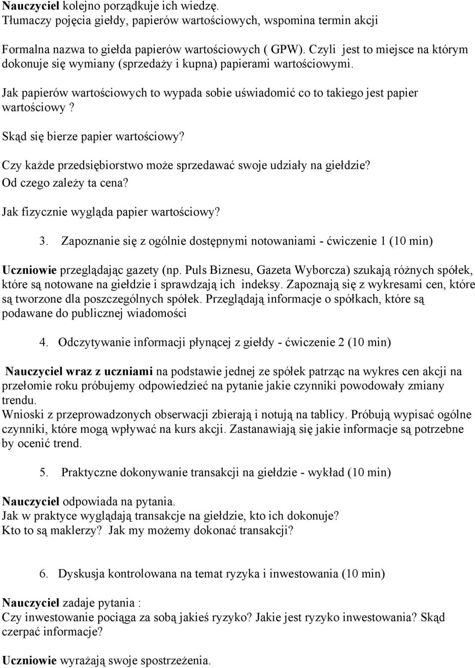 Skąd się bierze papier wartościowy? Czy każde przedsiębiorstwo może sprzedawać swoje udziały na giełdzie? Od czego zależy ta cena? Jak fizycznie wygląda papier wartościowy? 3.