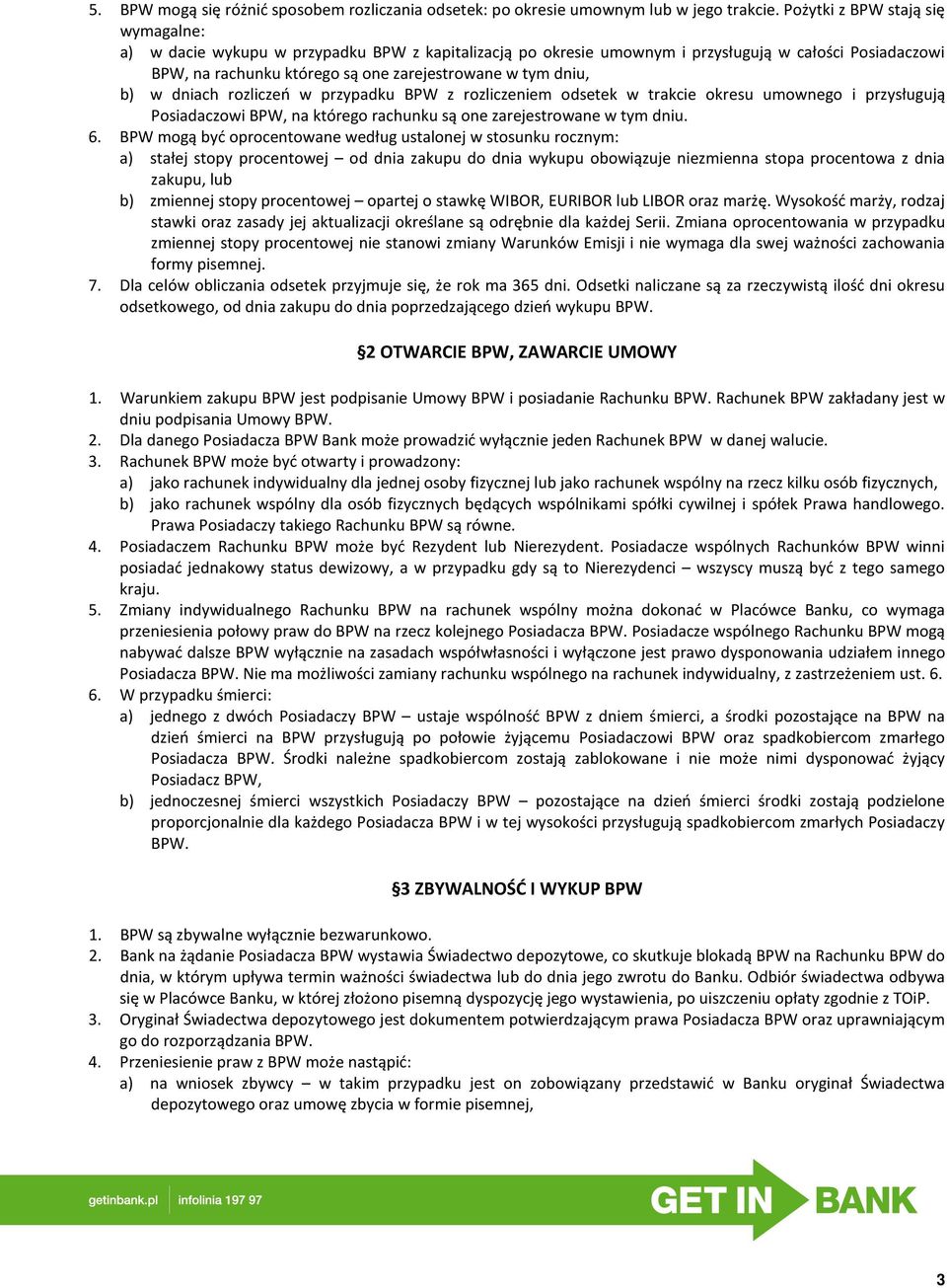 b) w dniach rozliczeń w przypadku BPW z rozliczeniem odsetek w trakcie okresu umownego i przysługują Posiadaczowi BPW, na którego rachunku są one zarejestrowane w tym dniu. 6.