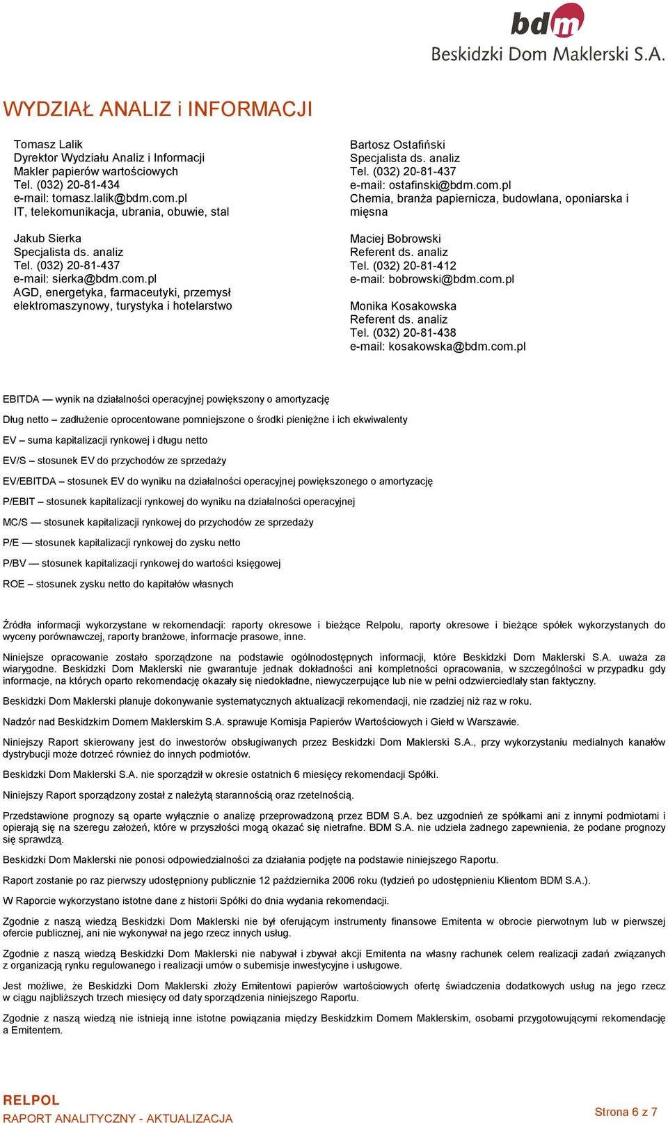 pl AGD, energetyka, farmaceutyki, przemysł elektromaszynowy, turystyka i hotelarstwo Bartosz Ostafiński Specjalista ds. analiz Tel. (032) 20-81-437 e-mail: ostafinski@bdm.com.