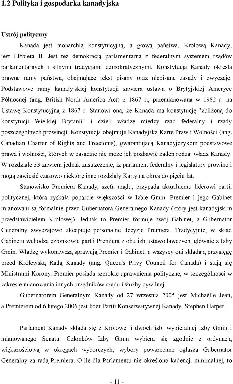 Konstytucja Kanady określa prawne ramy państwa, obejmujące tekst pisany oraz niepisane zasady i zwyczaje. Podstawowe ramy kanadyjskiej konstytucji zawiera ustawa o Brytyjskiej Ameryce Północnej (ang.