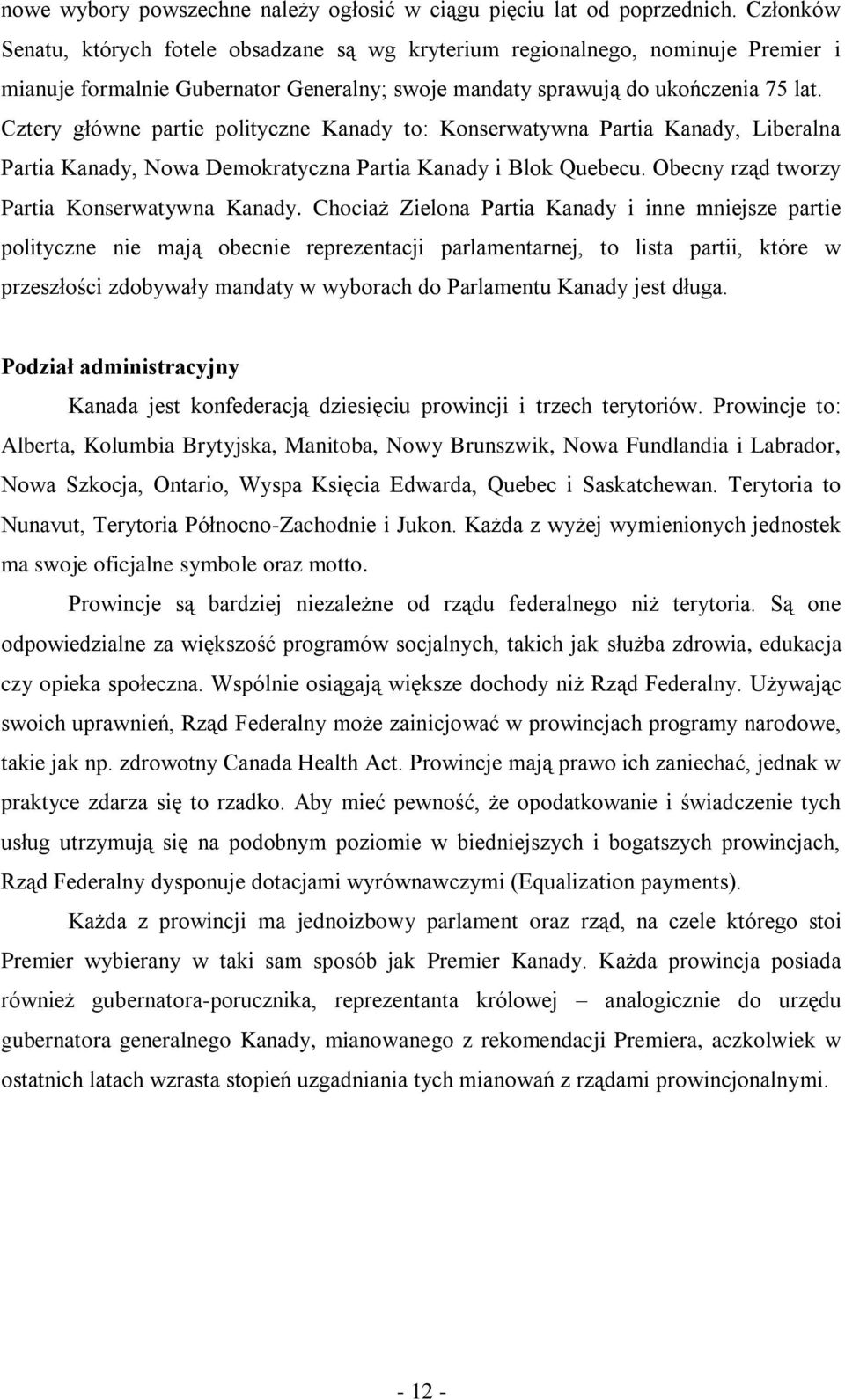 Cztery główne partie polityczne Kanady to: Konserwatywna Partia Kanady, Liberalna Partia Kanady, Nowa Demokratyczna Partia Kanady i Blok Quebecu. Obecny rząd tworzy Partia Konserwatywna Kanady.
