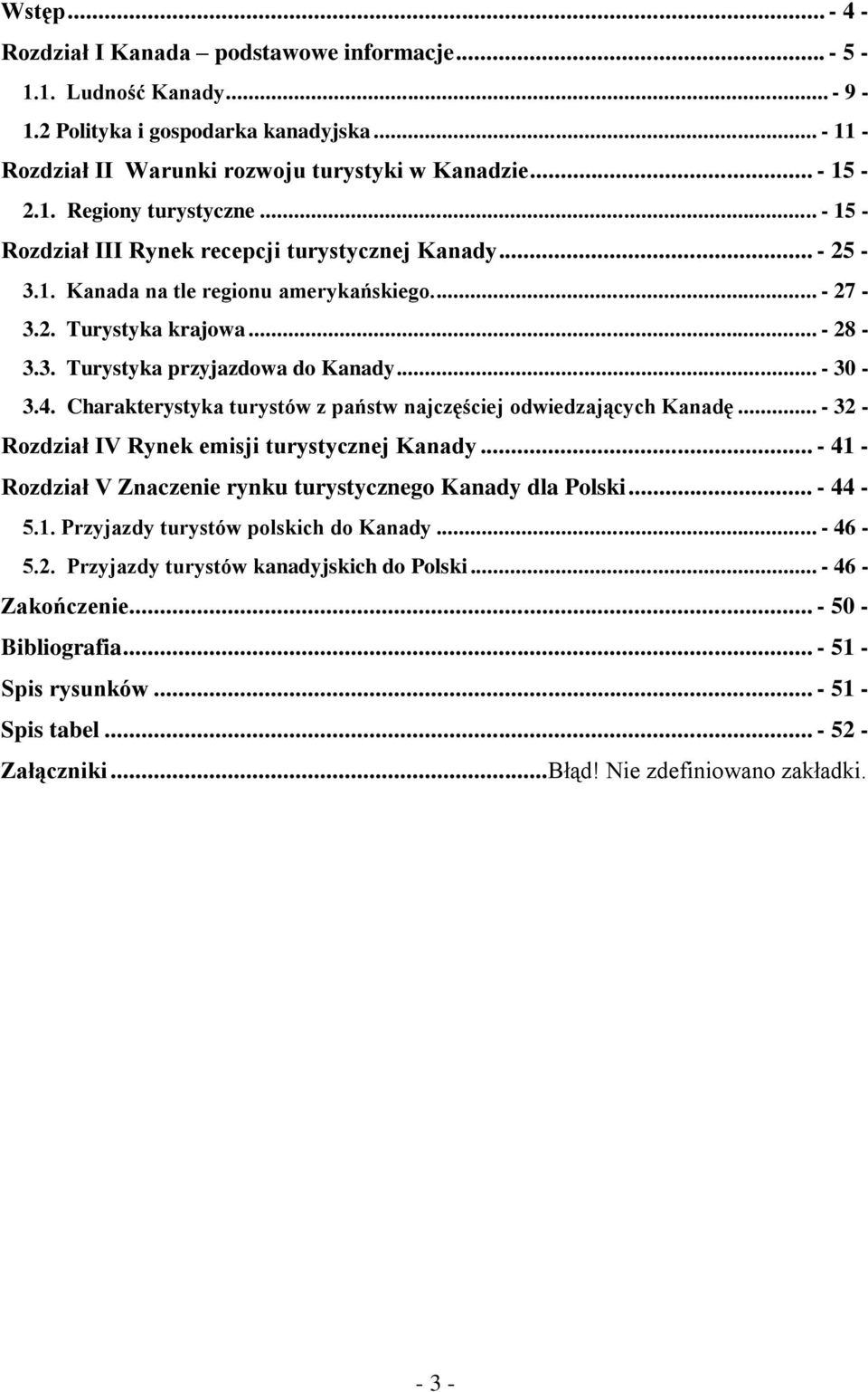 Charakterystyka turystów z państw najczęściej odwiedzających Kanadę... - 32 - Rozdział IV Rynek emisji turystycznej Kanady... - 41 - Rozdział V Znaczenie rynku turystycznego Kanady dla Polski... - 44-5.