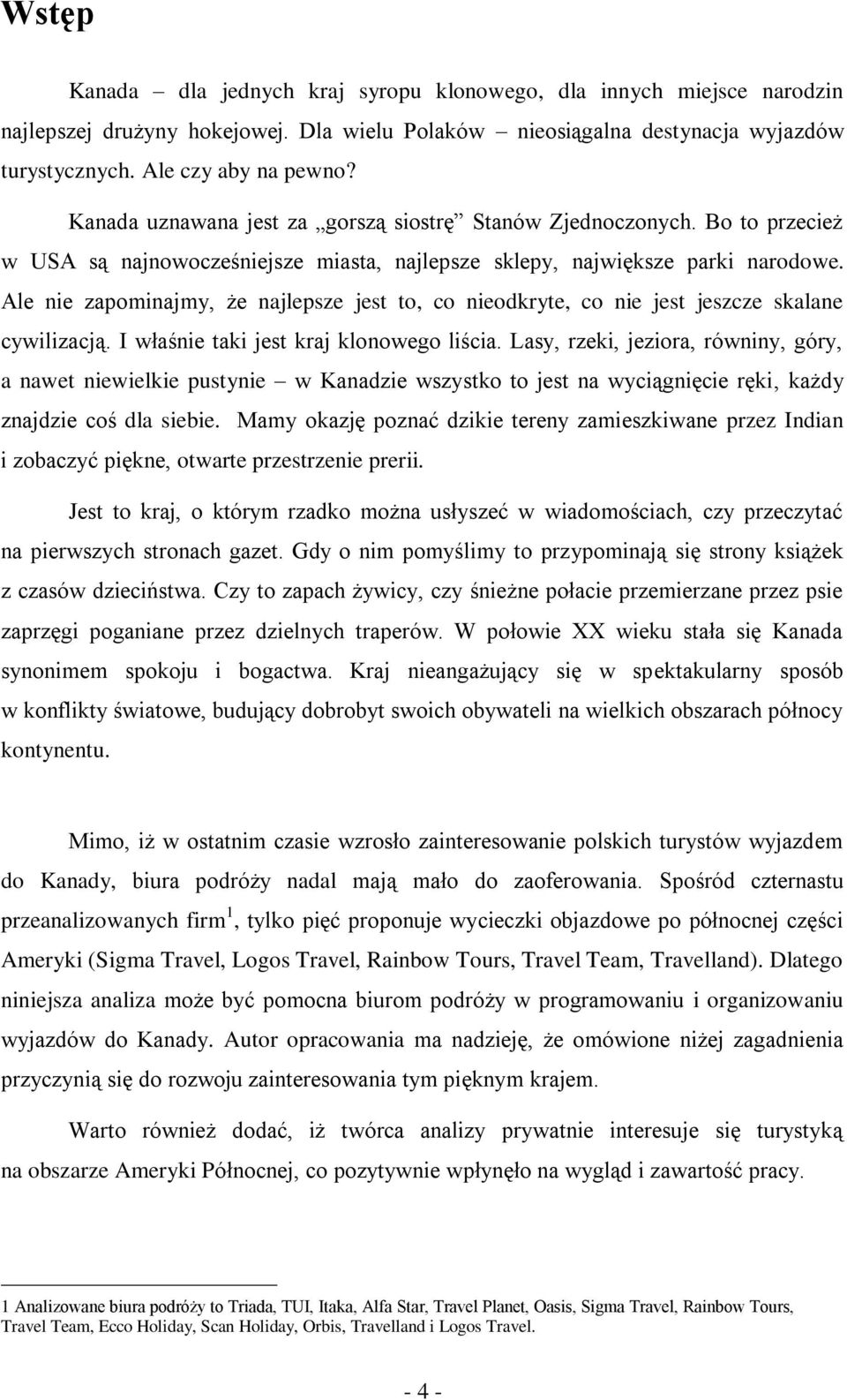 Ale nie zapominajmy, że najlepsze jest to, co nieodkryte, co nie jest jeszcze skalane cywilizacją. I właśnie taki jest kraj klonowego liścia.