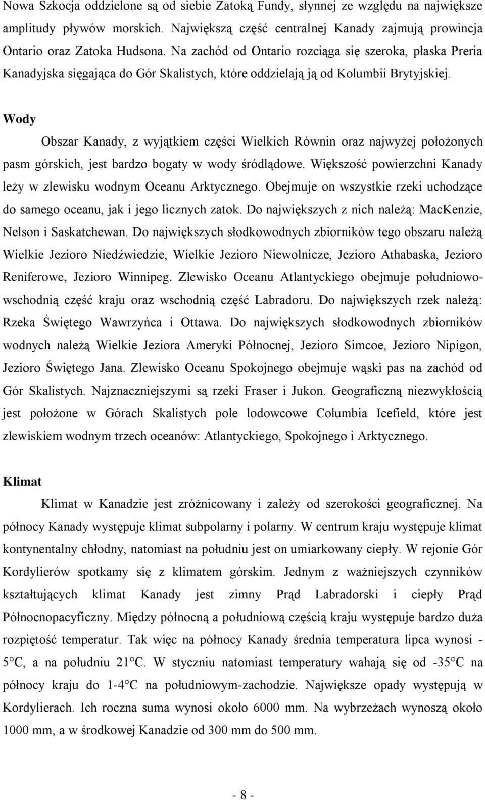 Wody Obszar Kanady, z wyjątkiem części Wielkich Równin oraz najwyżej położonych pasm górskich, jest bardzo bogaty w wody śródlądowe.