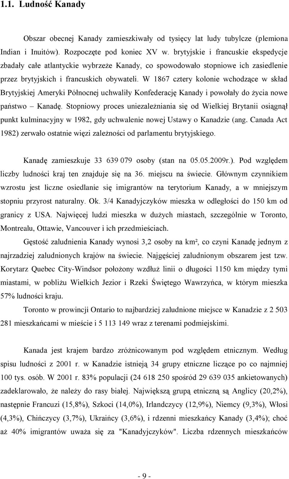 W 1867 cztery kolonie wchodzące w skład Brytyjskiej Ameryki Północnej uchwaliły Konfederację Kanady i powołały do życia nowe państwo Kanadę.