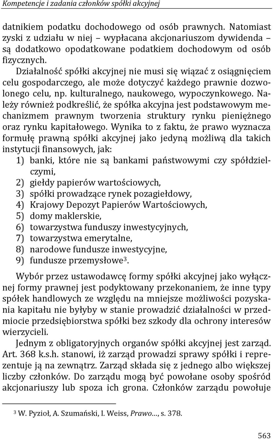 Działalność spółki akcyjnej nie musi się wiązać z osiągnięciem celu gospodarczego, ale może dotyczyć każdego prawnie dozwolonego celu, np. kulturalnego, naukowego, wypoczynkowego.