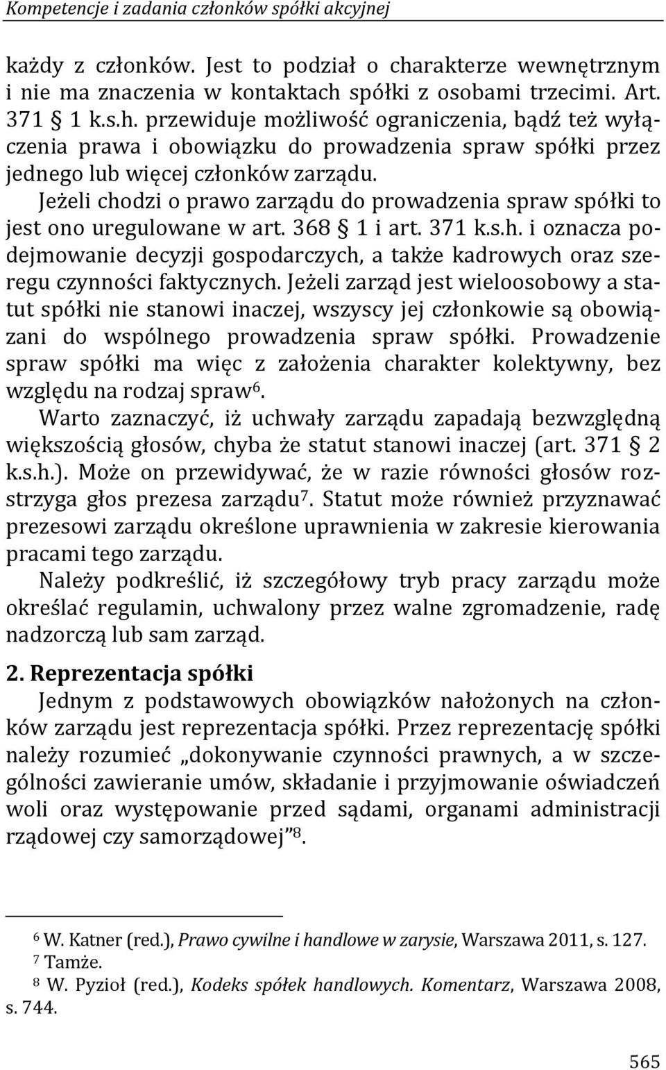 Jeżeli chodzi o prawo zarządu do prowadzenia spraw spółki to jest ono uregulowane w art. 368 1 i art. 371 k.s.h. i oznacza podejmowanie decyzji gospodarczych, a także kadrowych oraz szeregu czynności faktycznych.