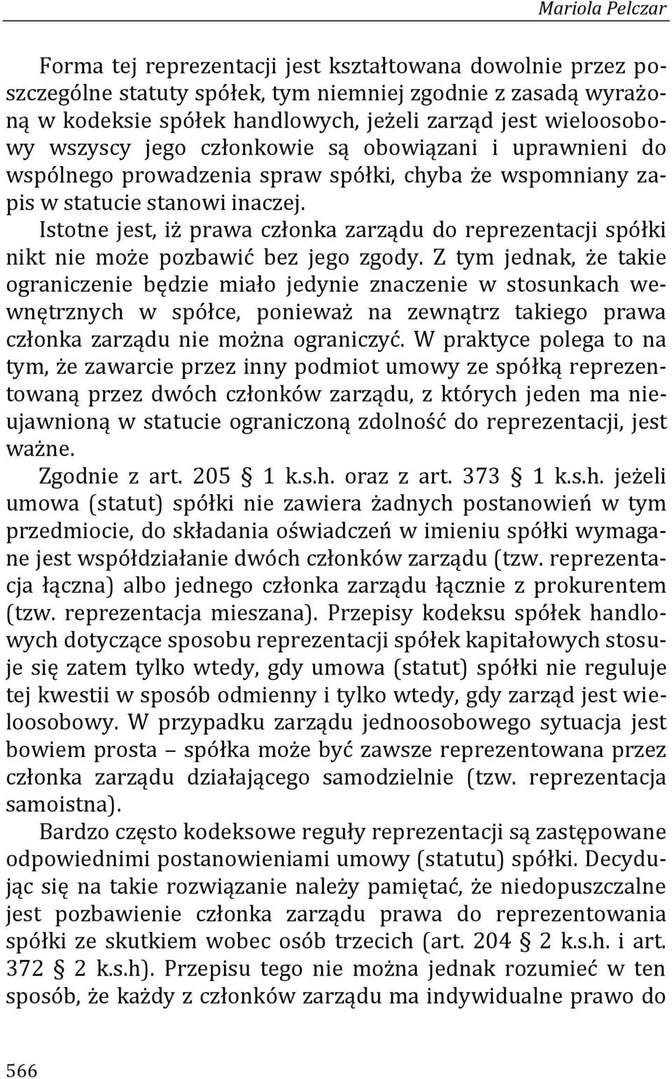 Istotne jest, iż prawa członka zarządu do reprezentacji spółki nikt nie może pozbawić bez jego zgody.