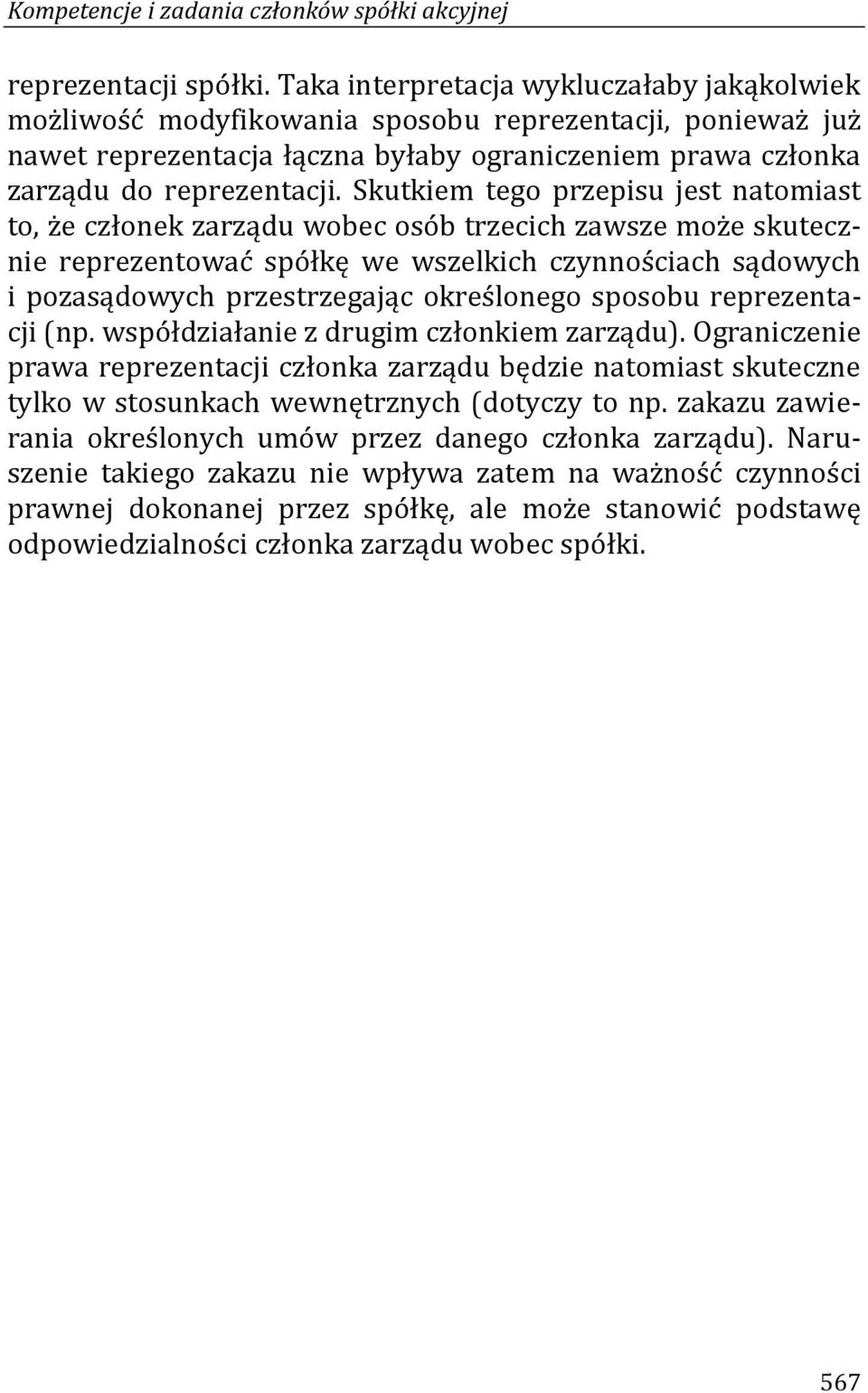 Skutkiem tego przepisu jest natomiast to, że członek zarządu wobec osób trzecich zawsze może skutecznie reprezentować spółkę we wszelkich czynnościach sądowych i pozasądowych przestrzegając