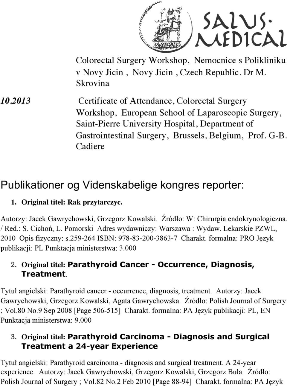 G-B. Cadiere PublikationerogVidenskabeligekongresreporter: 1.( Original titel: Rak przytarczyc. Autorzy: Jacek Gawrychowski, Grzegorz Kowalski. Źródło: W: Chirurgia endokrynologiczna. / Red.: S.