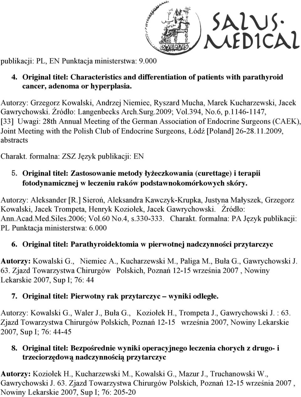 1146-1147, [33] Uwagi: 28th Annual Meeting of the German Association of Endocrine Surgeons (CAEK), Joint Meeting with the Polish Club of Endocrine Surgeons, Łódź [Poland] 26-28.11.2009, abstracts Charakt.