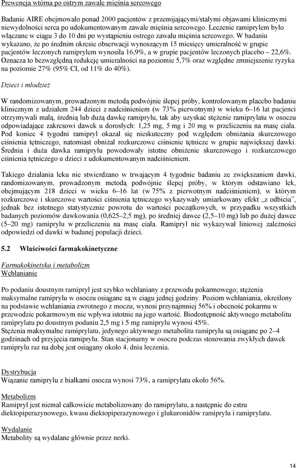 W badaniu wykazano, że po średnim okresie obserwacji wynoszącym 15 miesięcy umieralność w grupie pacjentów leczonych ramiprylem wynosiła 16,9%, a w grupie pacjentów leczonych placebo 22,6%.