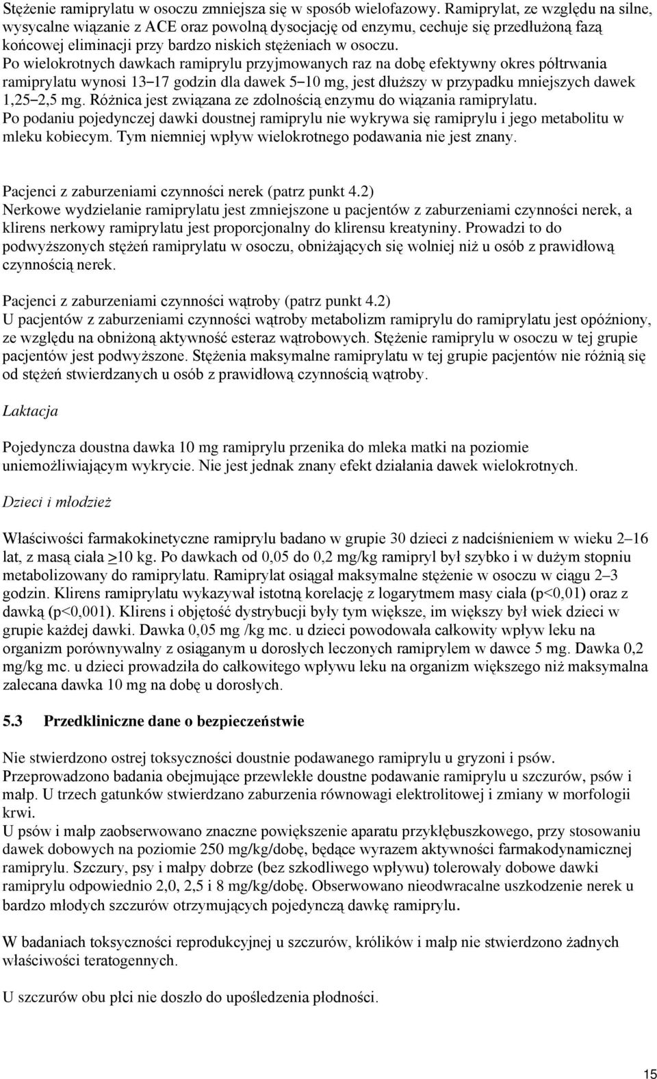 Po wielokrotnych dawkach ramiprylu przyjmowanych raz na dobę efektywny okres półtrwania ramiprylatu wynosi 13 17 godzin dla dawek 5 10 mg, jest dłuższy w przypadku mniejszych dawek 1,25 2,5 mg.