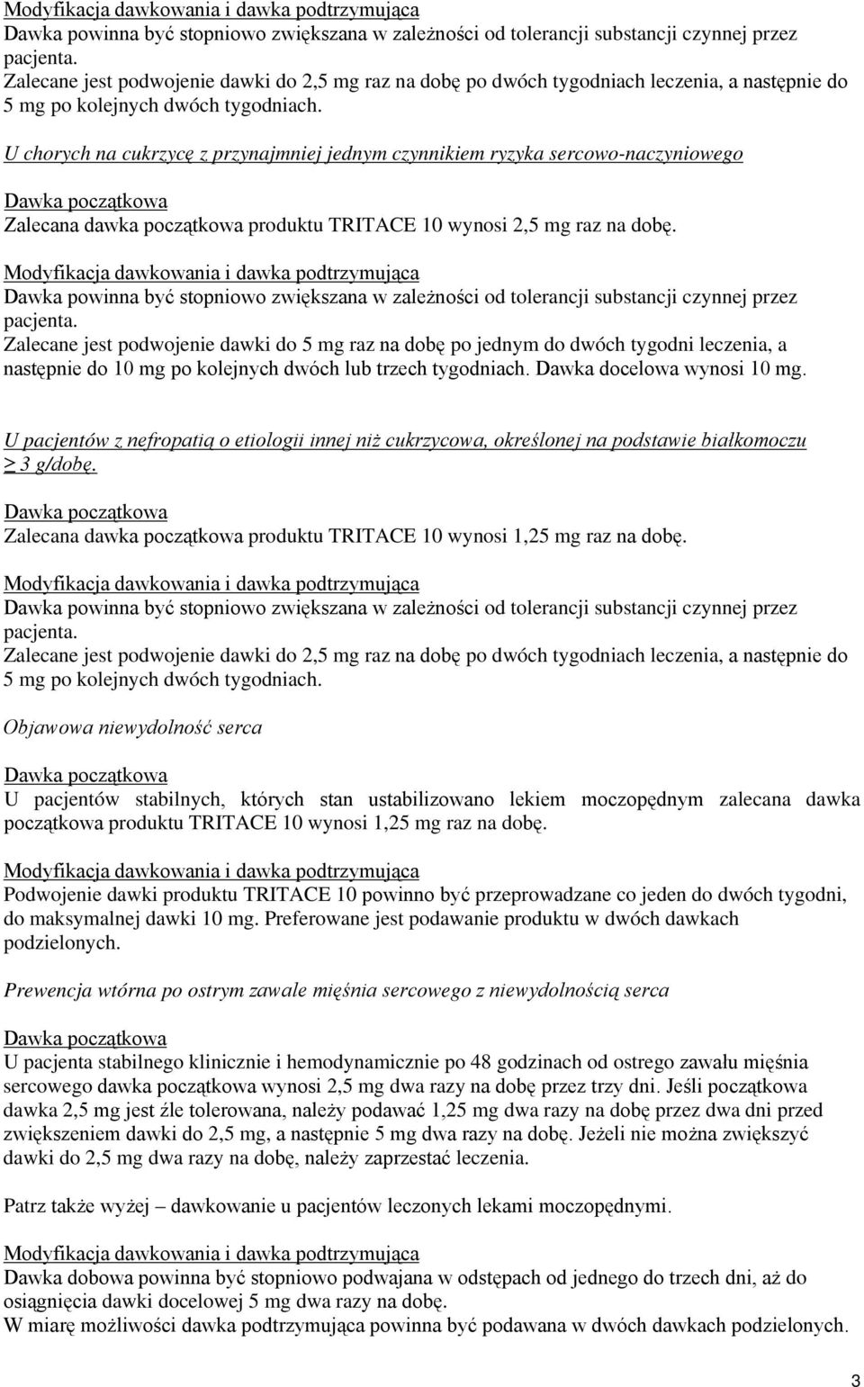 U chorych na cukrzycę z przynajmniej jednym czynnikiem ryzyka sercowo-naczyniowego Dawka początkowa Zalecana dawka początkowa produktu TRITACE 10 wynosi 2,5 mg raz na dobę.