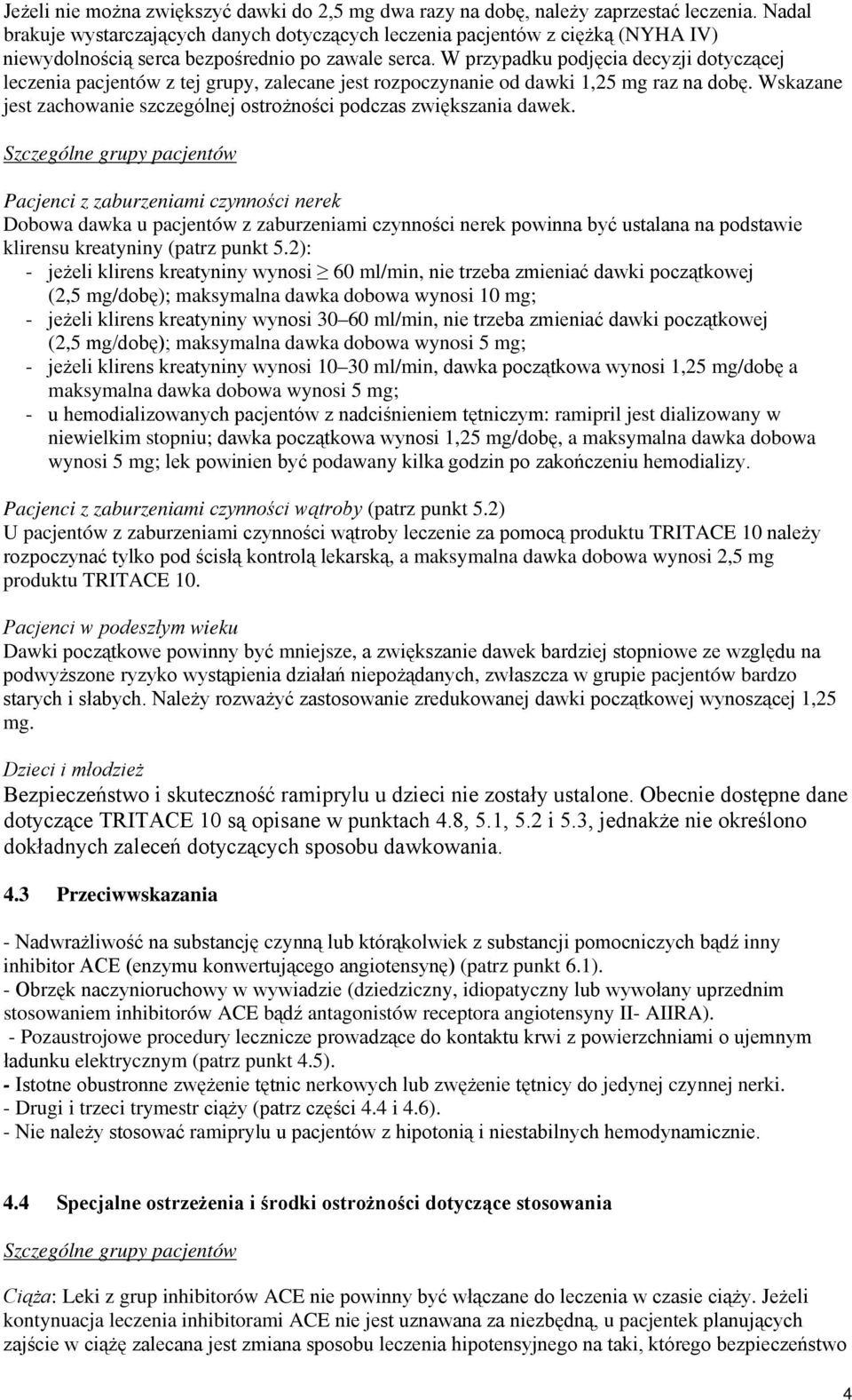 W przypadku podjęcia decyzji dotyczącej leczenia pacjentów z tej grupy, zalecane jest rozpoczynanie od dawki 1,25 mg raz na dobę.