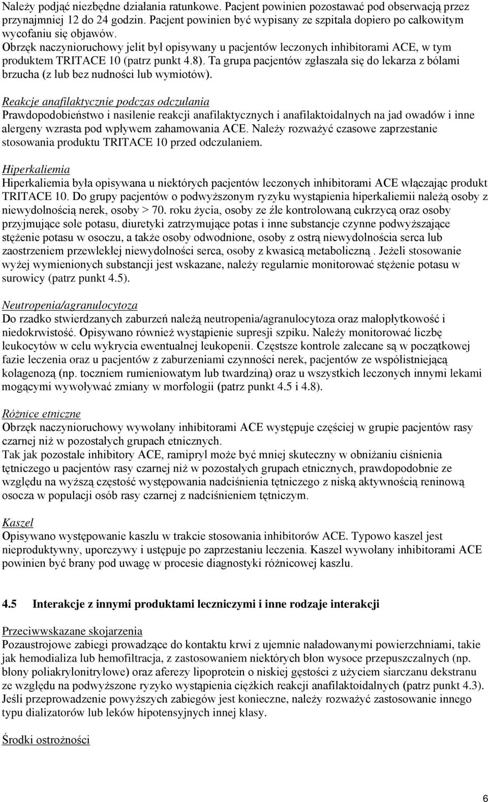 Obrzęk naczynioruchowy jelit był opisywany u pacjentów leczonych inhibitorami ACE, w tym produktem TRITACE 10 (patrz punkt 4.8).