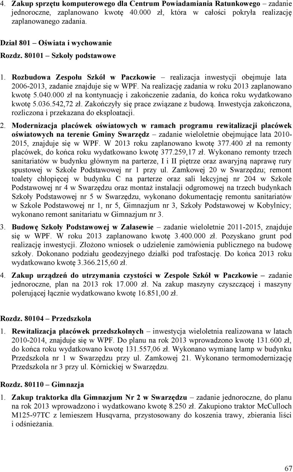 Na realizację zadania w roku 2013 zaplanowano kwotę 5.040.000 zł na kontynuację i zakończenie zadania, do końca roku wydatkowano kwotę 5.036.542,72 zł. Zakończyły się prace związane z budową.