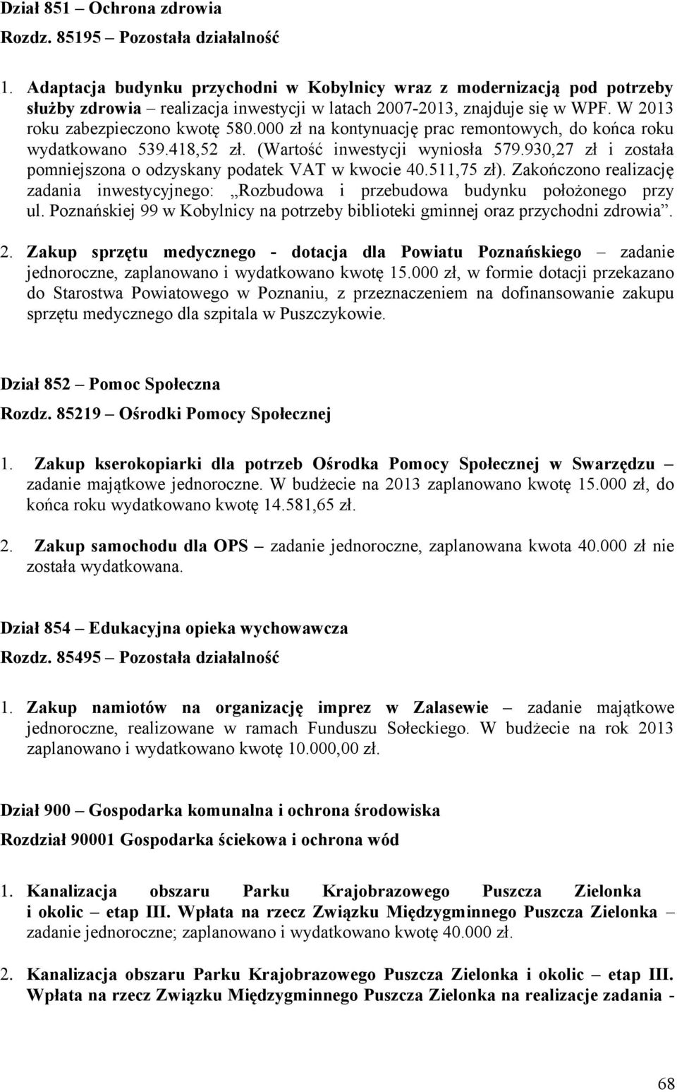 000 zł na kontynuację prac remontowych, do końca roku wydatkowano 539.418,52 zł. (Wartość inwestycji wyniosła 579.930,27 zł i została pomniejszona o odzyskany podatek VAT w kwocie 40.511,75 zł).