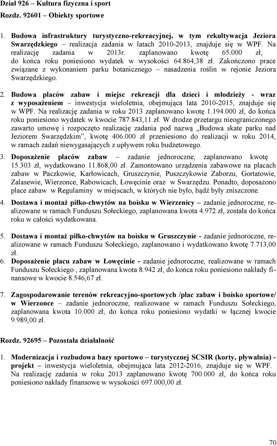 000 zł, do końca roku poniesiono wydatek w wysokości 64.864,38 zł. Zakończono prace związane z wykonaniem parku botanicznego nasadzenia roślin w rejonie Jeziora Swarzędzkiego. 2.