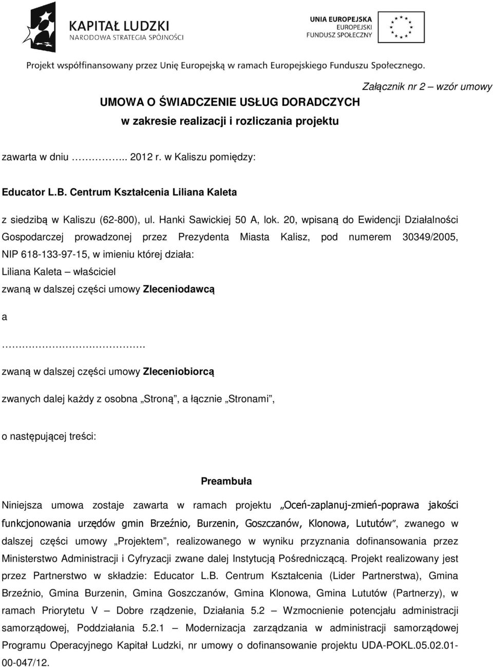 20, wpisaną do Ewidencji Działalności Gospodarczej prowadzonej przez Prezydenta Miasta Kalisz, pod numerem 30349/2005, NIP 618-133-97-15, w imieniu której działa: Liliana Kaleta właściciel zwaną w