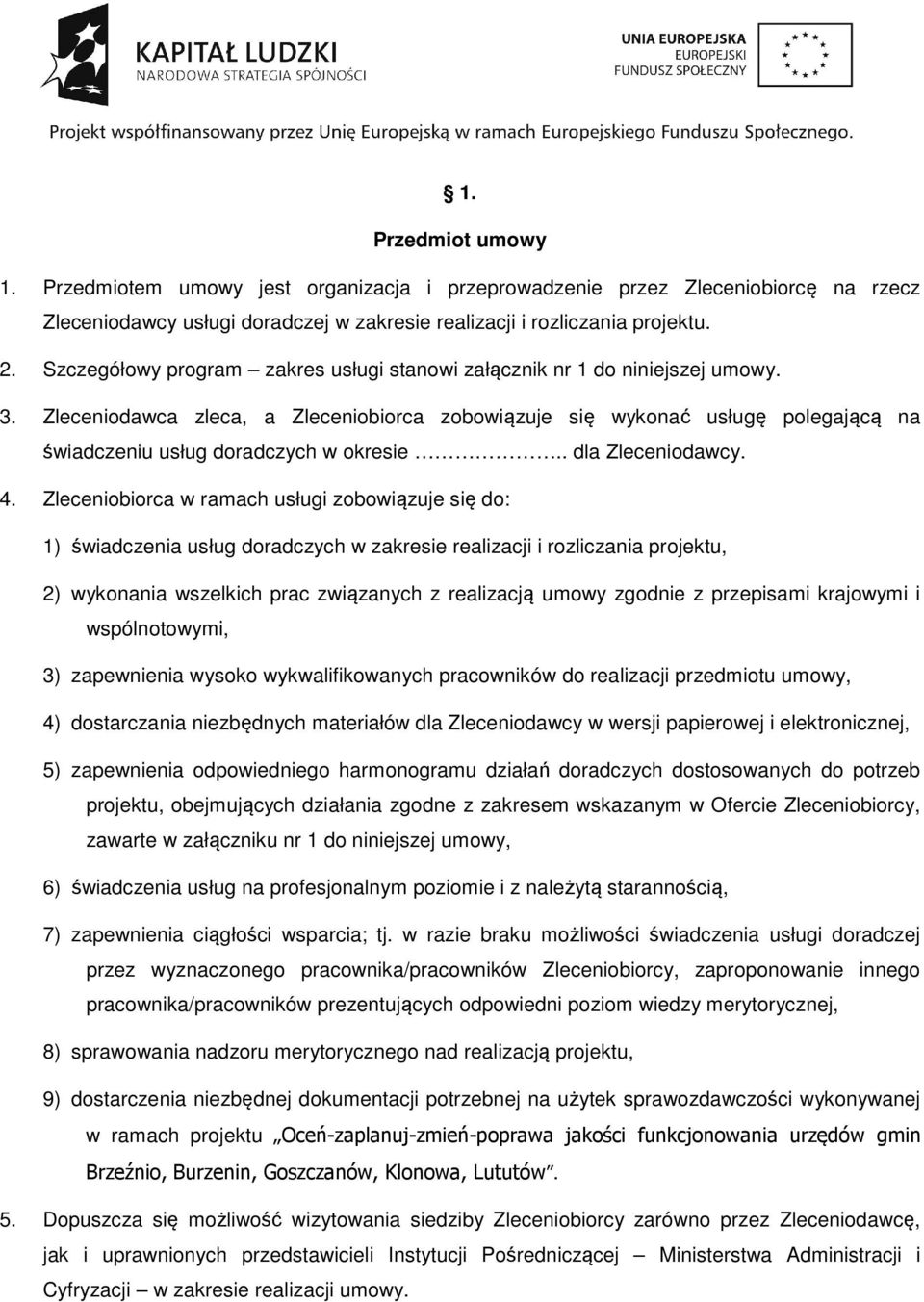 Zleceniodawca zleca, a Zleceniobiorca zobowiązuje się wykonać usługę polegającą na świadczeniu usług doradczych w okresie.. dla Zleceniodawcy. 4.