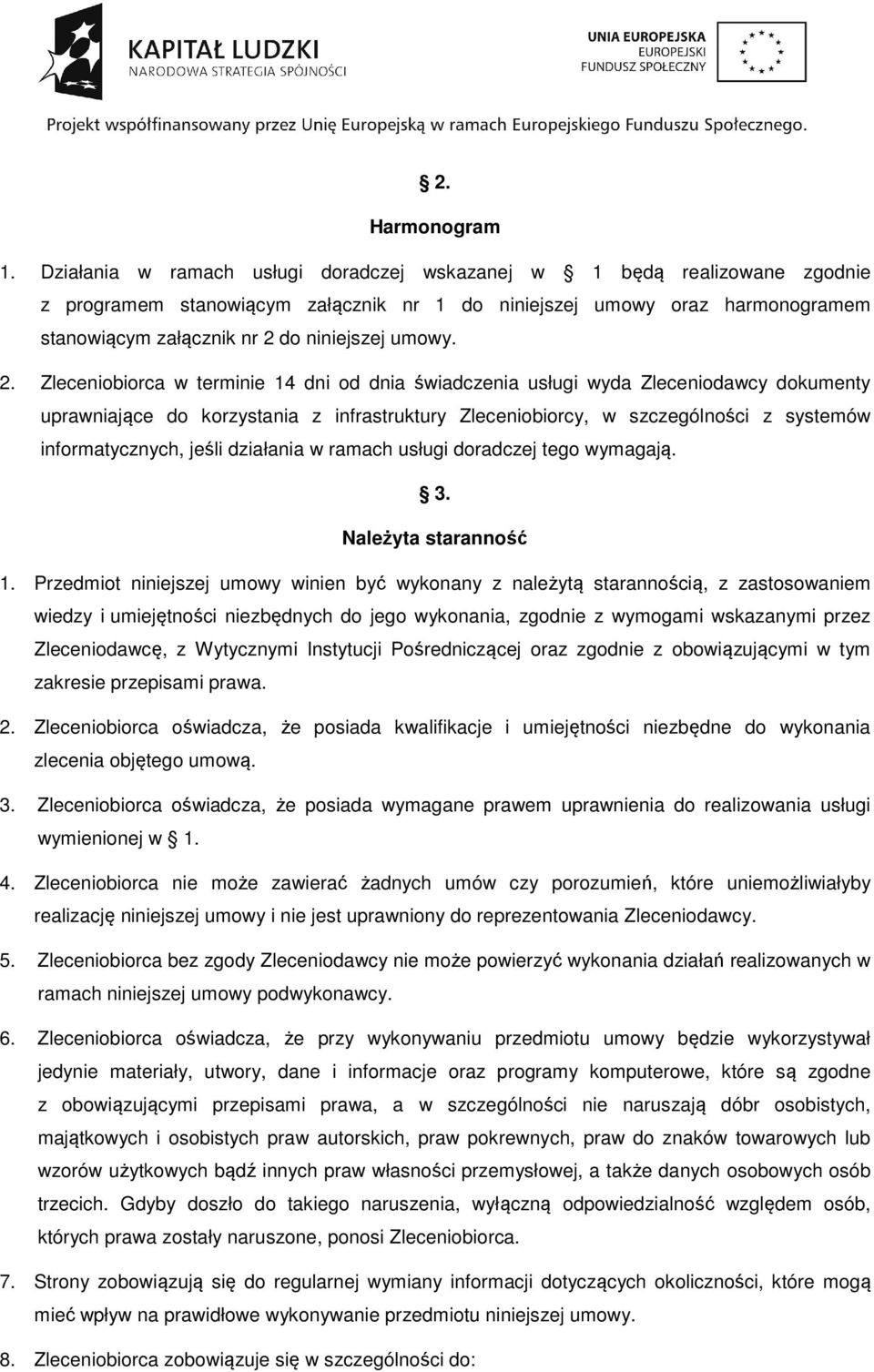 2. Zleceniobiorca w terminie 14 dni od dnia świadczenia usługi wyda Zleceniodawcy dokumenty uprawniające do korzystania z infrastruktury Zleceniobiorcy, w szczególności z systemów informatycznych,