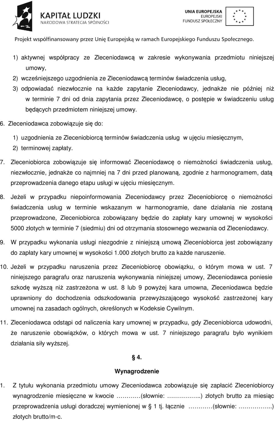 Zleceniodawca zobowiązuje się do: 1) uzgodnienia ze Zleceniobiorcą terminów świadczenia usług w ujęciu miesięcznym, 2) terminowej zapłaty. 7.