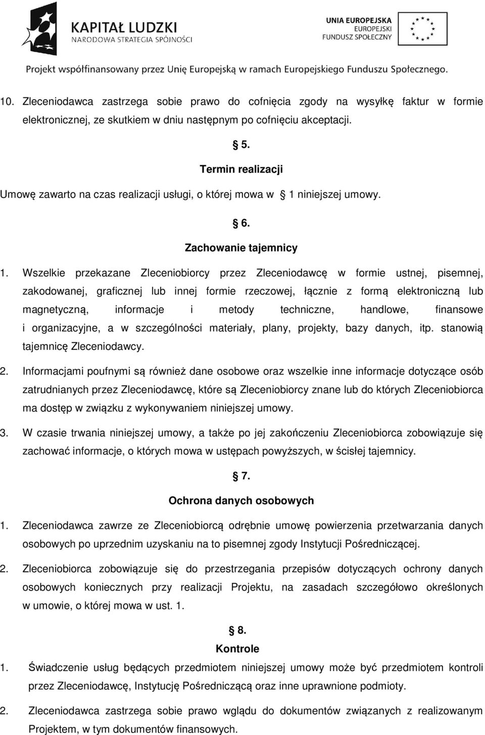 Wszelkie przekazane Zleceniobiorcy przez Zleceniodawcę w formie ustnej, pisemnej, zakodowanej, graficznej lub innej formie rzeczowej, łącznie z formą elektroniczną lub magnetyczną, informacje i