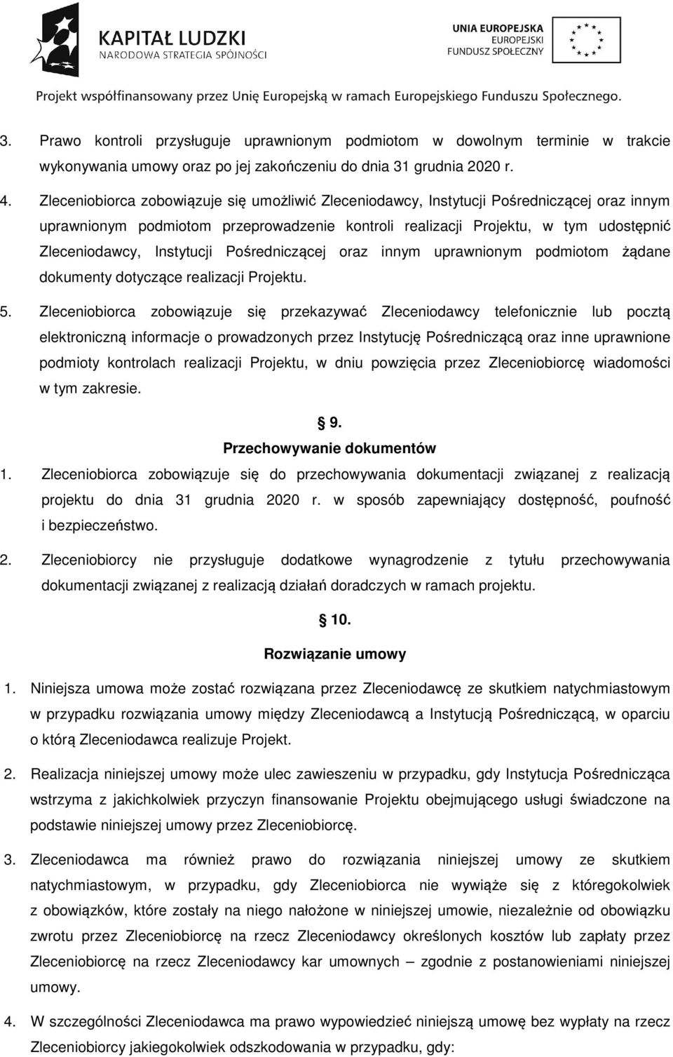 Instytucji Pośredniczącej oraz innym uprawnionym podmiotom żądane dokumenty dotyczące realizacji Projektu. 5.