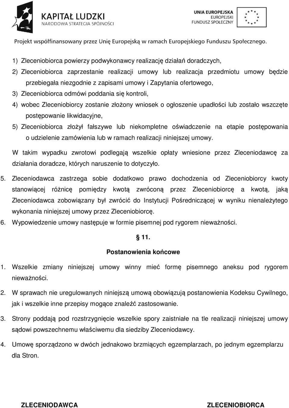 Zleceniobiorca złożył fałszywe lub niekompletne oświadczenie na etapie postępowania o udzielenie zamówienia lub w ramach realizacji niniejszej umowy.