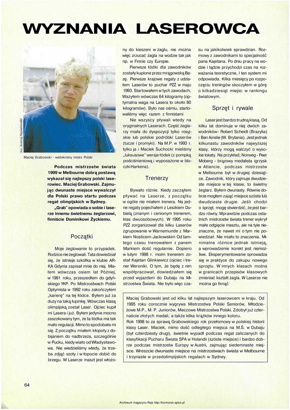 Tata dowiedział się, że istnieje szkółka w klubie AR- KA Gdynia zapisał mnie do niej. Miałem wówczas osiem lat Później, w 1991 roku, przeszedłem do gdyńskiego YKP.