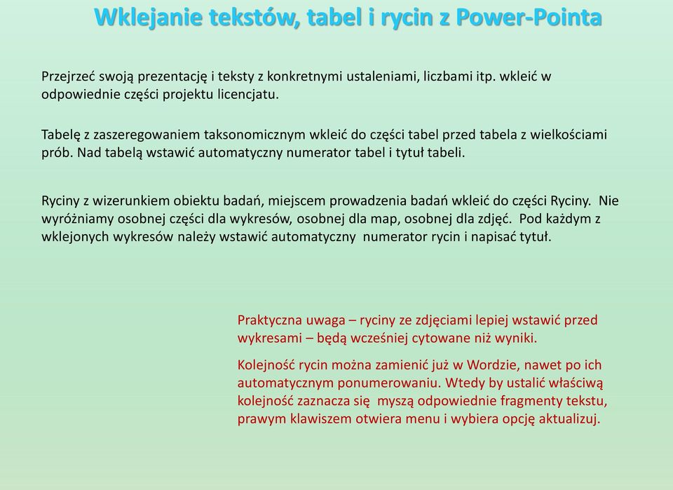 Ryciny z wizerunkiem obiektu badań, miejscem prowadzenia badań wkleić do części Ryciny. Nie wyróżniamy osobnej części dla wykresów, osobnej dla map, osobnej dla zdjęć.