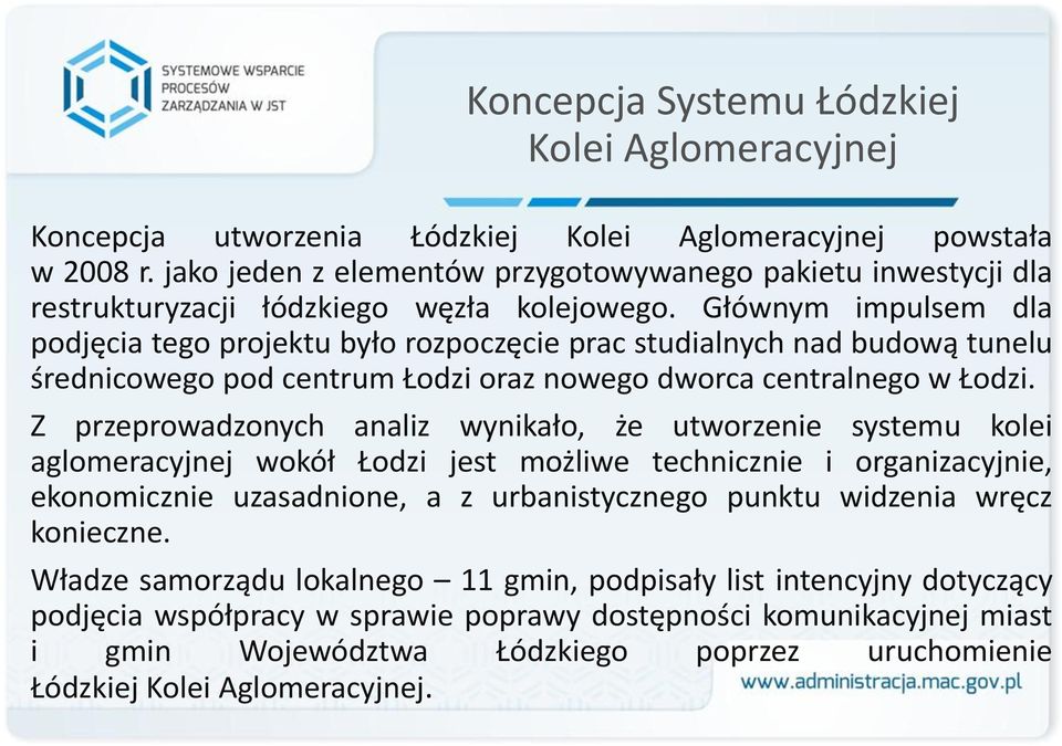 Głównym impulsem dla podjęcia tego projektu było rozpoczęcie prac studialnych nad budową tunelu średnicowego pod centrum Łodzi oraz nowego dworca centralnego w Łodzi.